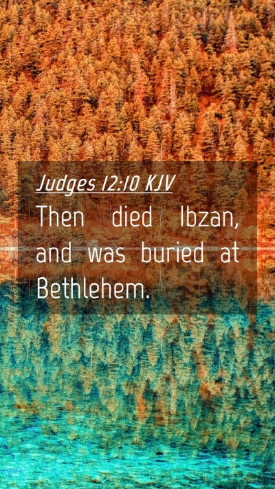 Picture 04 - Judges 12:10 KJV Mobile Phone Wallpaper - Then died Ibzan, and was buried at - Mobile Bible Verse Wallpaper