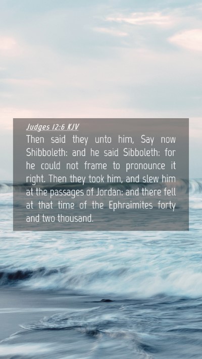Picture 04 - Judges 12:6 KJV Mobile Phone Wallpaper - Then said they unto him, Say now Shibboleth: and - Mobile Bible Verse Wallpaper