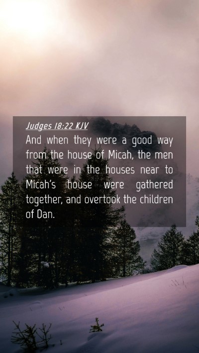 Picture 04 - Judges 18:22 KJV Mobile Phone Wallpaper - And when they were a good way from the house of - Mobile Bible Verse Wallpaper