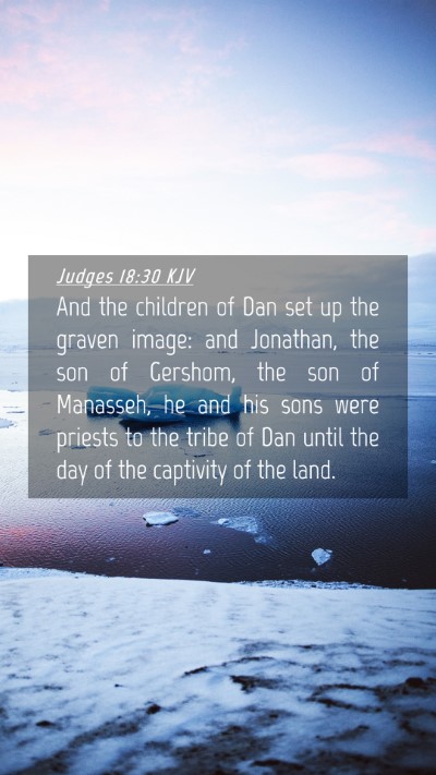 Picture 04 - Judges 18:30 KJV Mobile Phone Wallpaper - And the children of Dan set up the graven image: - Mobile Bible Verse Wallpaper