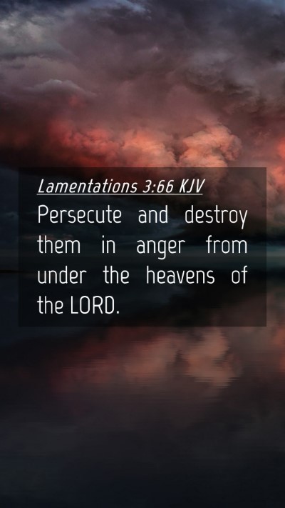 Picture 04 - Lamentations 3:66 KJV Mobile Phone Wallpaper - Persecute and destroy them in anger from under - Mobile Bible Verse Wallpaper