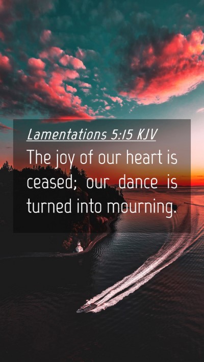Picture 04 - Lamentations 5:15 KJV Mobile Phone Wallpaper - The joy of our heart is ceased; our dance is - Mobile Bible Verse Wallpaper