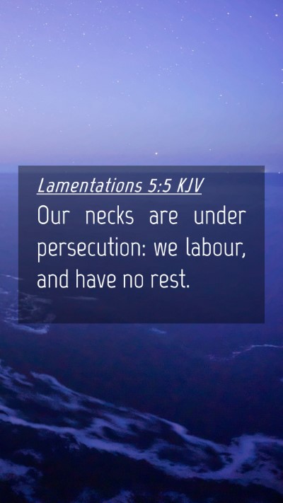 Picture 04 - Lamentations 5:5 KJV Mobile Phone Wallpaper - Our necks are under persecution: we labour, and - Mobile Bible Verse Wallpaper