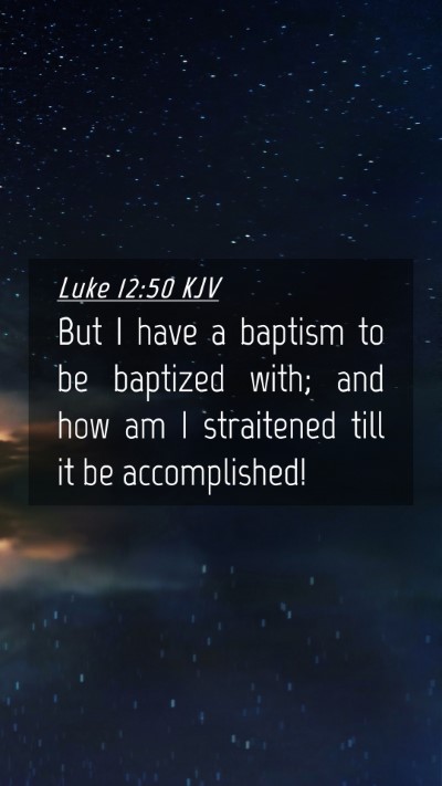 Picture 04 - Luke 12:50 KJV Mobile Phone Wallpaper - But I have a baptism to be baptized with; and how - Mobile Bible Verse Wallpaper