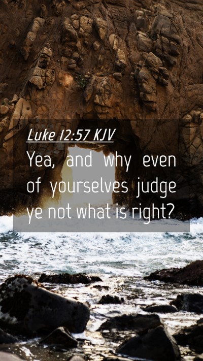 Picture 04 - Luke 12:57 KJV Mobile Phone Wallpaper - Yea, and why even of yourselves judge ye not what - Mobile Bible Verse Wallpaper
