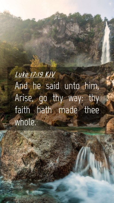 Picture 04 - Luke 17:19 KJV Mobile Phone Wallpaper - And he said unto him, Arise, go thy way: thy - Mobile Bible Verse Wallpaper