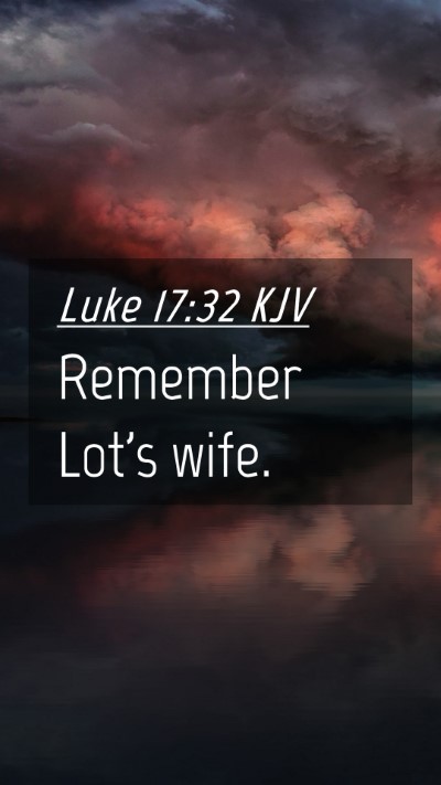 Picture 04 - Luke 17:32 KJV Mobile Phone Wallpaper - Remember Lot's - Mobile Bible Verse Wallpaper