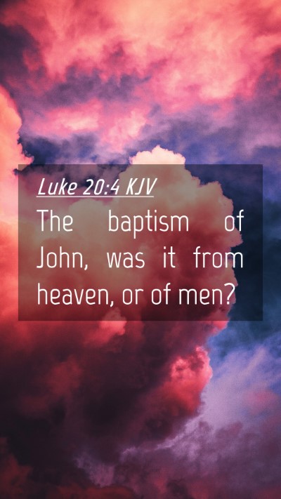 Picture 04 - Luke 20:4 KJV Mobile Phone Wallpaper - The baptism of John, was it from heaven, or of - Mobile Bible Verse Wallpaper