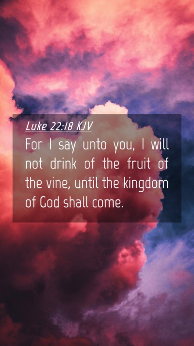Picture 04 - Luke 22:18 KJV Mobile Phone Wallpaper - For I say unto you, I will not drink of the fruit - Mobile Bible Verse Wallpaper