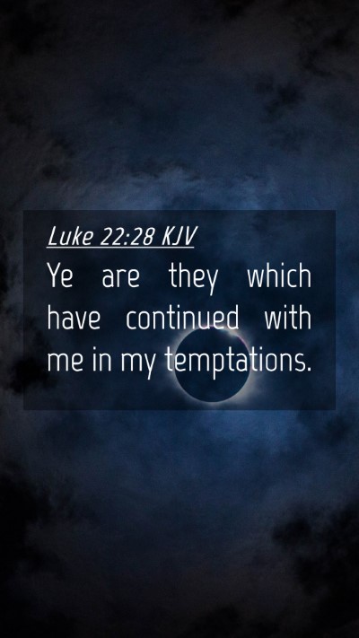 Picture 04 - Luke 22:28 KJV Mobile Phone Wallpaper - Ye are they which have continued with me in my - Mobile Bible Verse Wallpaper