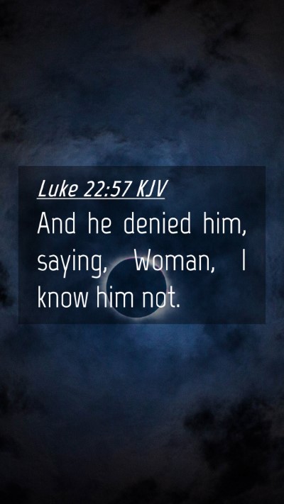 Picture 04 - Luke 22:57 KJV Mobile Phone Wallpaper - And he denied him, saying, Woman, I know him - Mobile Bible Verse Wallpaper