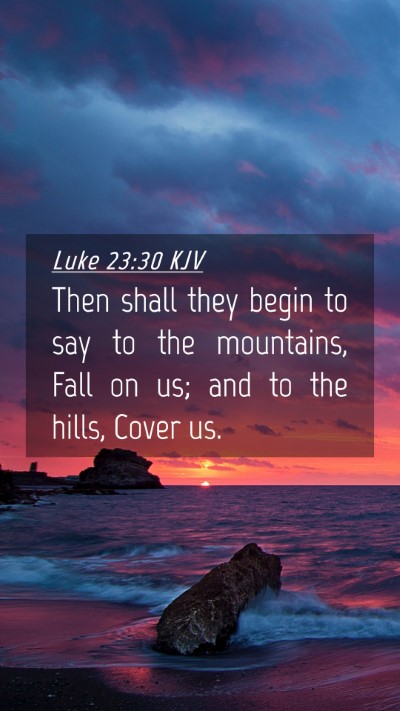 Picture 04 - Luke 23:30 KJV Mobile Phone Wallpaper - Then shall they begin to say to the mountains, - Mobile Bible Verse Wallpaper