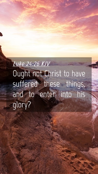 Picture 04 - Luke 24:26 KJV Mobile Phone Wallpaper - Ought not Christ to have suffered these things, - Mobile Bible Verse Wallpaper