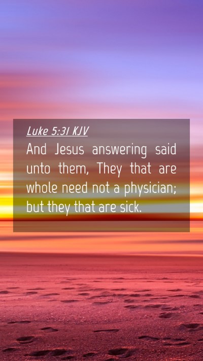 Picture 04 - Luke 5:31 KJV Mobile Phone Wallpaper - And Jesus answering said unto them, They that are - Mobile Bible Verse Wallpaper