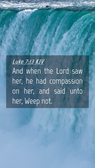 Picture 04 - Luke 7:13 KJV Mobile Phone Wallpaper - And when the Lord saw her, he had compassion on - Mobile Bible Verse Wallpaper