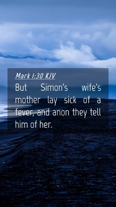 Picture 04 - Mark 1:30 KJV Mobile Phone Wallpaper - But Simon's wife's mother lay sick of a fever, - Mobile Bible Verse Wallpaper