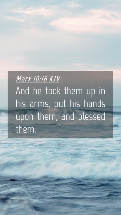 Picture 04 - Mark 10:16 KJV Mobile Phone Wallpaper - And he took them up in his arms, put his hands - Mobile Bible Verse Wallpaper