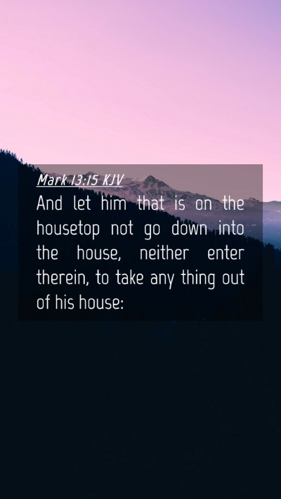 Picture 04 - Mark 13:15 KJV Mobile Phone Wallpaper - And let him that is on the housetop not go down - Mobile Bible Verse Wallpaper