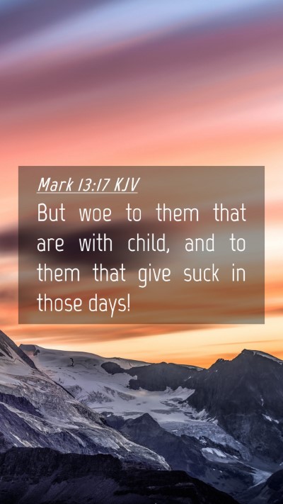 Picture 04 - Mark 13:17 KJV Mobile Phone Wallpaper - But woe to them that are with child, and to them - Mobile Bible Verse Wallpaper