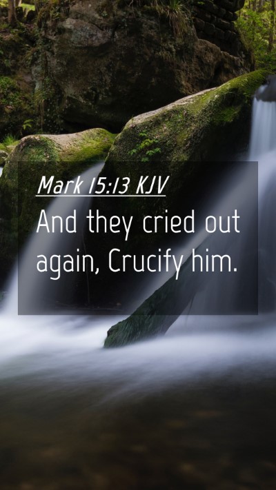 Picture 04 - Mark 15:13 KJV Mobile Phone Wallpaper - And they cried out again, Crucify - Mobile Bible Verse Wallpaper