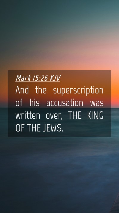Picture 04 - Mark 15:26 KJV Mobile Phone Wallpaper - And the superscription of his accusation was - Mobile Bible Verse Wallpaper