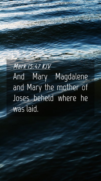 Picture 04 - Mark 15:47 KJV Mobile Phone Wallpaper - And Mary Magdalene and Mary the mother of Joses - Mobile Bible Verse Wallpaper