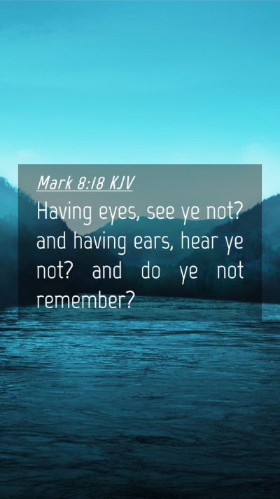 Picture 04 - Mark 8:18 KJV Mobile Phone Wallpaper - Having eyes, see ye not? and having ears, hear ye - Mobile Bible Verse Wallpaper
