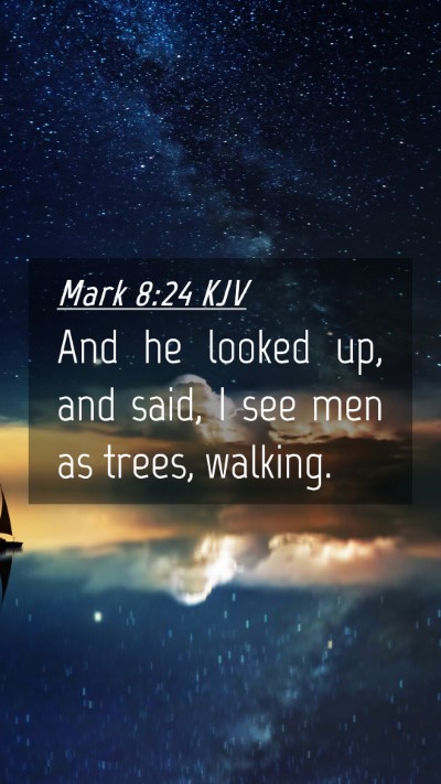 Picture 04 - Mark 8:24 KJV Mobile Phone Wallpaper - And he looked up, and said, I see men as trees, - Mobile Bible Verse Wallpaper
