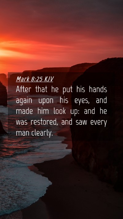 Picture 04 - Mark 8:25 KJV Mobile Phone Wallpaper - After that he put his hands again upon his eyes, - Mobile Bible Verse Wallpaper