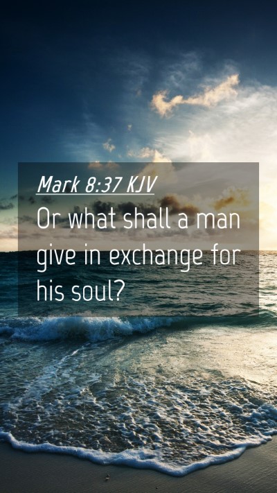 Picture 04 - Mark 8:37 KJV Mobile Phone Wallpaper - Or what shall a man give in exchange for his - Mobile Bible Verse Wallpaper
