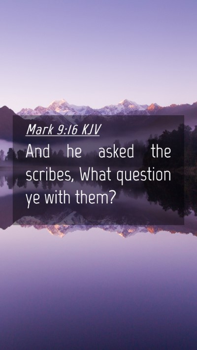 Picture 04 - Mark 9:16 KJV Mobile Phone Wallpaper - And he asked the scribes, What question ye with - Mobile Bible Verse Wallpaper