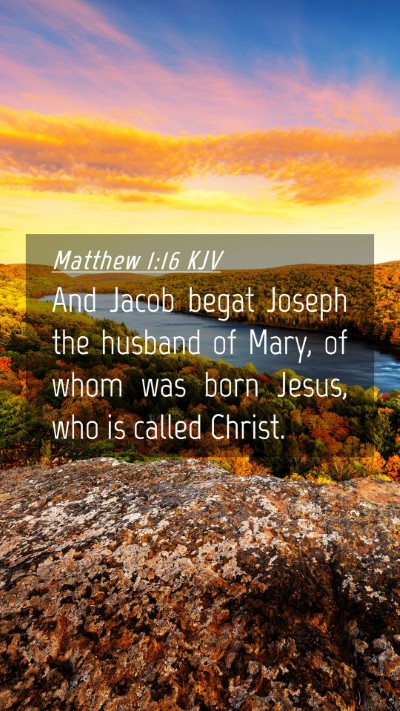 Picture 04 - Matthew 1:16 KJV Mobile Phone Wallpaper - And Jacob begat Joseph the husband of Mary, of - Mobile Bible Verse Wallpaper