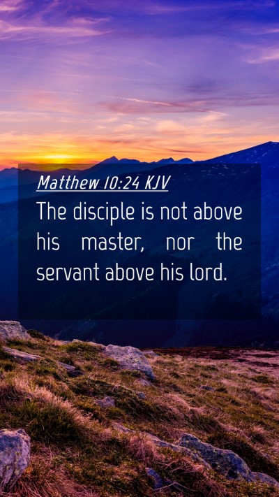 Picture 04 - Matthew 10:24 KJV Mobile Phone Wallpaper - The disciple is not above his master, nor the - Mobile Bible Verse Wallpaper