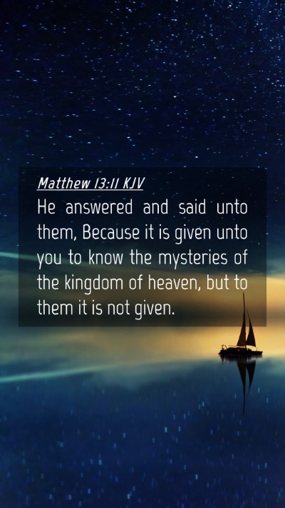 Picture 04 - Matthew 13:11 KJV Mobile Phone Wallpaper - He answered and said unto them, Because it is - Mobile Bible Verse Wallpaper