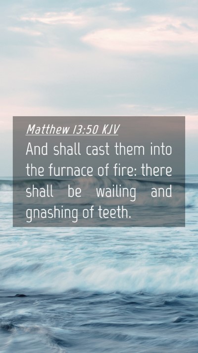 Picture 04 - Matthew 13:50 KJV Mobile Phone Wallpaper - And shall cast them into the furnace of fire: - Mobile Bible Verse Wallpaper