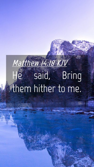 Picture 04 - Matthew 14:18 KJV Mobile Phone Wallpaper - He said, Bring them hither to - Mobile Bible Verse Wallpaper