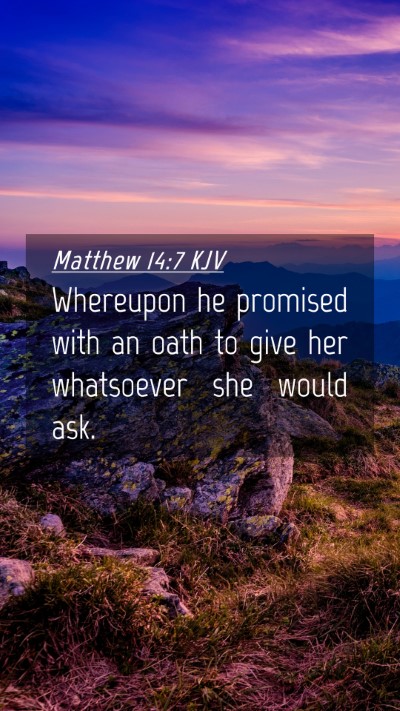 Picture 04 - Matthew 14:7 KJV Mobile Phone Wallpaper - Whereupon he promised with an oath to give her - Mobile Bible Verse Wallpaper