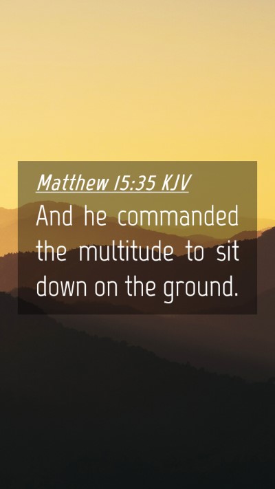 Picture 04 - Matthew 15:35 KJV Mobile Phone Wallpaper - And he commanded the multitude to sit down on the - Mobile Bible Verse Wallpaper