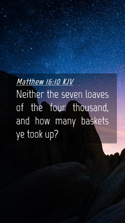 Picture 04 - Matthew 16:10 KJV Mobile Phone Wallpaper - Neither the seven loaves of the four thousand, - Mobile Bible Verse Wallpaper