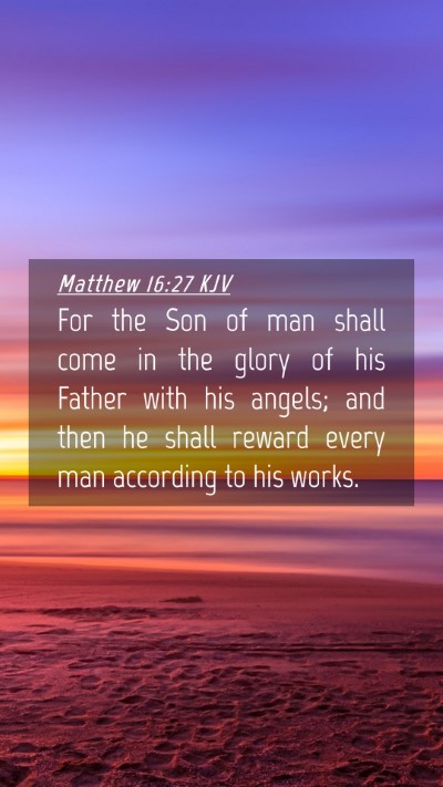 Picture 04 - Matthew 16:27 KJV Mobile Phone Wallpaper - For the Son of man shall come in the glory of his - Mobile Bible Verse Wallpaper
