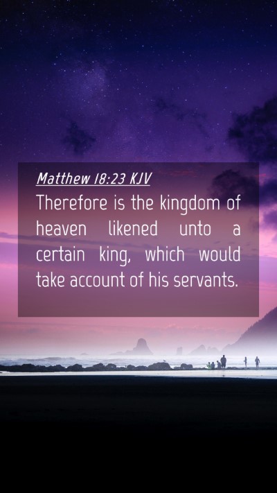 Picture 04 - Matthew 18:23 KJV Mobile Phone Wallpaper - Therefore is the kingdom of heaven likened unto a - Mobile Bible Verse Wallpaper