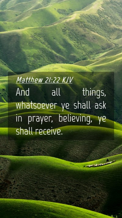 Picture 04 - Matthew 21:22 KJV Mobile Phone Wallpaper - And all things, whatsoever ye shall ask in - Mobile Bible Verse Wallpaper
