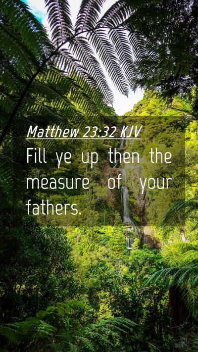 Picture 04 - Matthew 23:32 KJV Mobile Phone Wallpaper - Fill ye up then the measure of your - Mobile Bible Verse Wallpaper
