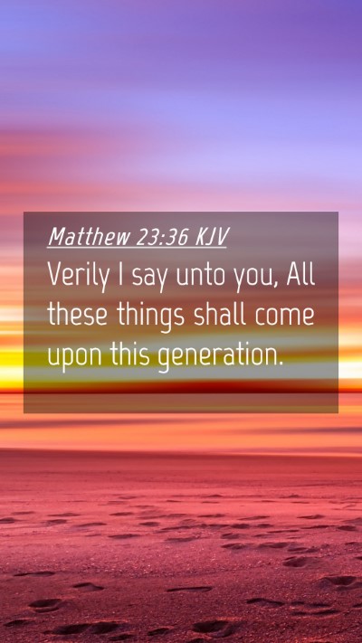Picture 04 - Matthew 23:36 KJV Mobile Phone Wallpaper - Verily I say unto you, All these things shall - Mobile Bible Verse Wallpaper