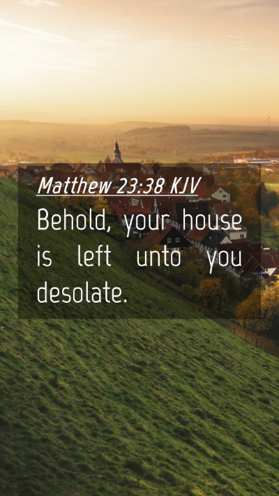 Picture 04 - Matthew 23:38 KJV Mobile Phone Wallpaper - Behold, your house is left unto you - Mobile Bible Verse Wallpaper