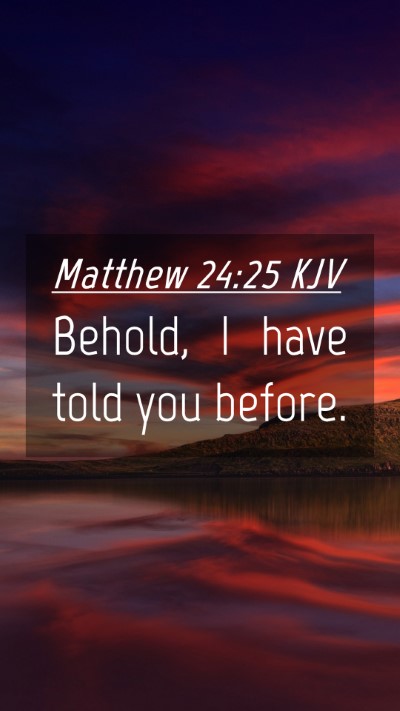 Picture 04 - Matthew 24:25 KJV Mobile Phone Wallpaper - Behold, I have told you - Mobile Bible Verse Wallpaper