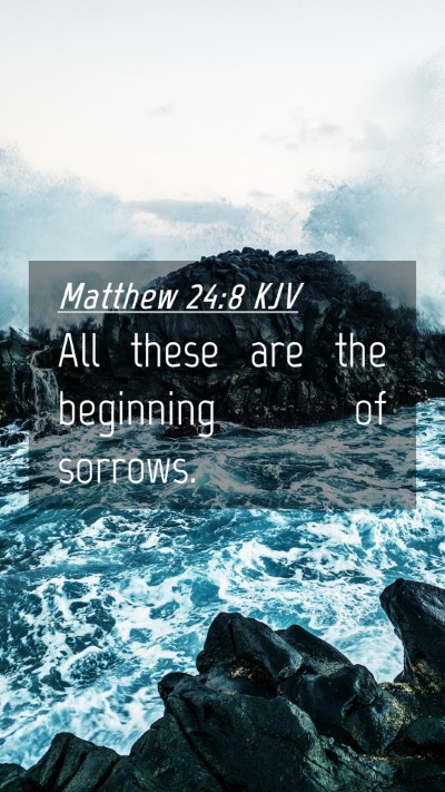 Picture 04 - Matthew 24:8 KJV Mobile Phone Wallpaper - All these are the beginning of - Mobile Bible Verse Wallpaper