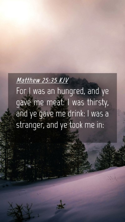 Picture 04 - Matthew 25:35 KJV Mobile Phone Wallpaper - For I was an hungred, and ye gave me meat: I was - Mobile Bible Verse Wallpaper