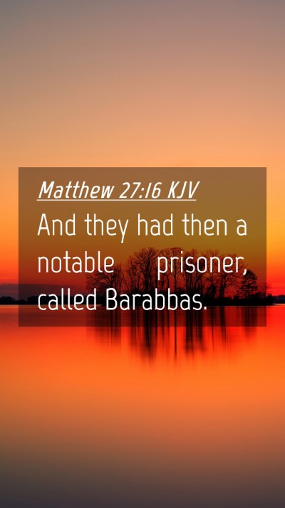 Picture 04 - Matthew 27:16 KJV Mobile Phone Wallpaper - And they had then a notable prisoner, called - Mobile Bible Verse Wallpaper