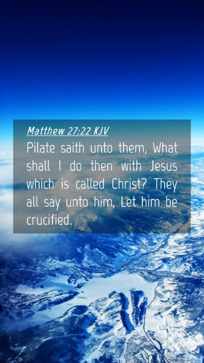 Picture 04 - Matthew 27:22 KJV Mobile Phone Wallpaper - Pilate saith unto them, What shall I do then with - Mobile Bible Verse Wallpaper